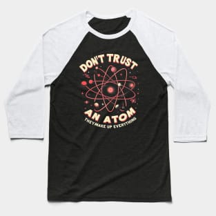 "Don't trust an atom, they make up everything" Physics Atom Baseball T-Shirt